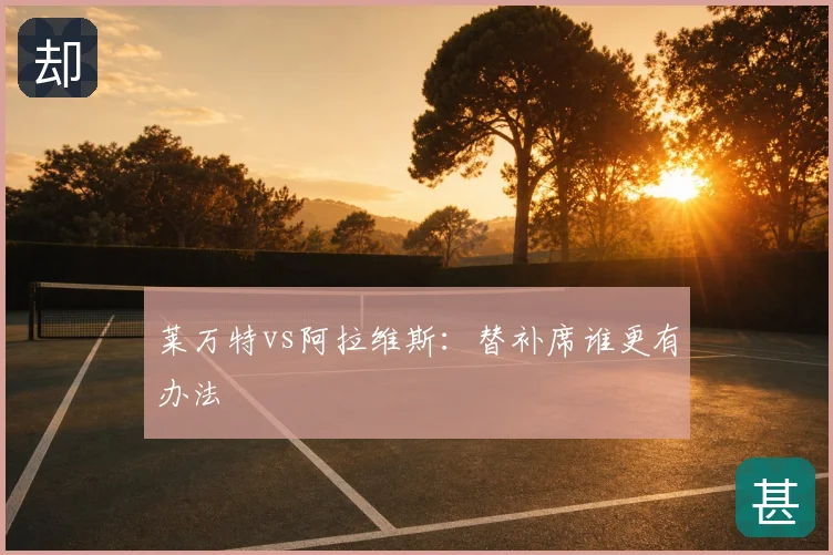 莱万特vs阿拉维斯：替补席谁更有办法