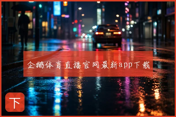 企鹅体育直播官网最新app下载